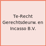 Te-Recht Gerechtsdeurw. en Incasso B.V.